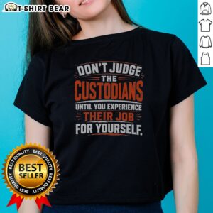 Official Don'T Judge The Custodians Until You Experience Their Job For Yourself Ladies Shirt in soft cotton fabric