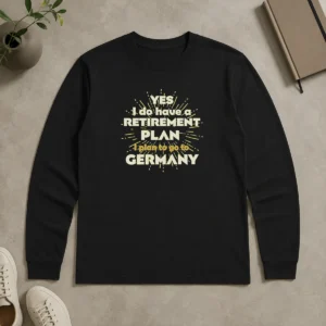 Top Yes I Do Have A Retirement Plan I Plan To Go To Germany Long Sleeve Shirt