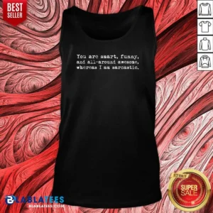 Premium You'Re Smart And Funny And Awesome Whereas I Am Sarcastic Tank Top