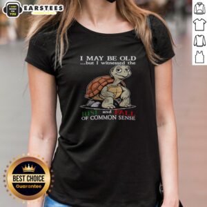 Pretty Turtle I May Be Old But I Witnessed The Rise And Fall Of Common Sense Ladies Shirt