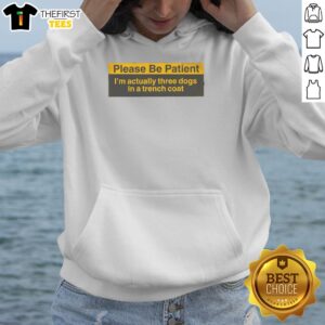 Funny hoodie featuring three dogs in a trench coat, humorously promoting patience with a playful design.
