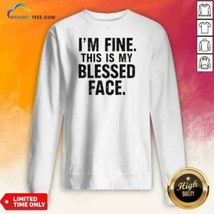 Top I'M Fine This Is My Blessed Face Sweatshirt