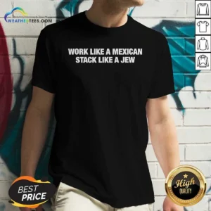 Pretty Work Like A Mexican Stack Like A Jew Text V-Neck Shirt