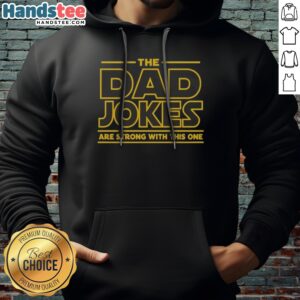 Awesome The Dad Jokes Are Strong With The One Hoodie displayed on a hanger