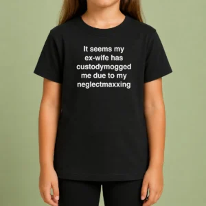 Pretty It Seems My Ex Wife Has Custodymogged Me Due To My Neglectmaxxing kids t shirt in white, front view