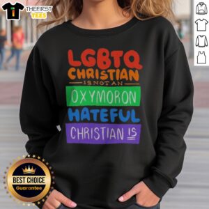 Nice LGBTQ Christian Is Not An Oxymoron Hateful Christian Is Sweatshirt featuring a bold message