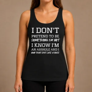 Nice I Don'T Pretend To Be Something I'M Not I Know I'M An Asshole And I Own That Shit Like A Boss Tank Top