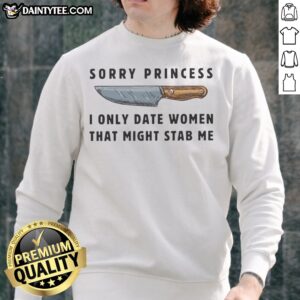 Premium Knife Sorry Princess I Only Date Women That Might Stab Me Vintage Sweatshirt in a cozy setting
