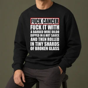 Awesome Fck Cancer Fck It With A Barbed Wire Dildo Dipped In Hot Sauce Sweater