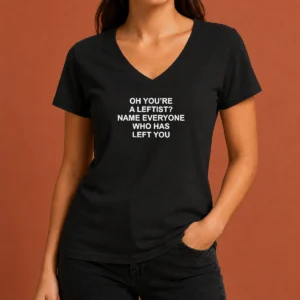 Official Oh You'Re A Leftist Name Everyone WHO Has Left You V-Neck Shirt