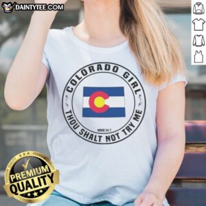 Premium Colorado Girl Thou Shalt Not Try Me Mood 24 7 State Flag Design Ladies Shirt in vibrant colors