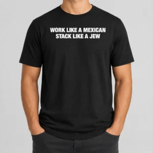 Premium Work Like A Mexican Stack Like A Jew Text