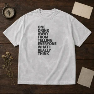 Funny One Drink Away From Telling Everyone What I Really Think printed on a soft washed t shirt in a casual fit
