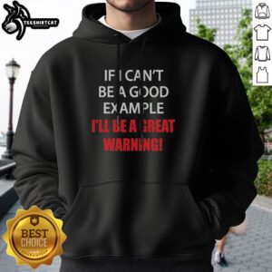 Pretty If I Can'T Be A Good Example I'Ll Be A Great Warning Hoodie in a cozy setting, showcasing its unique design.