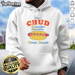 Top Im A Chud Consuming Hot Dogs Until Death Hoodie