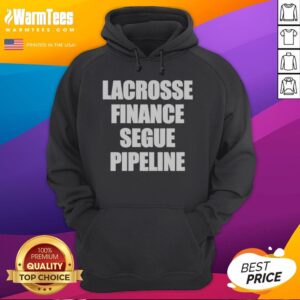 Top Lacrosse Finance Segue Pipeline Shirt For Finance Bros And Lax Players Team Hoodie