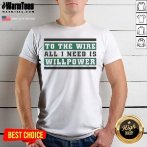 Top To The Wire All I Need Is Willpower shirt displayed on a neutral background, showcasing its vibrant design.