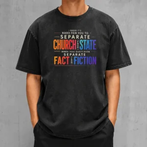 Top I Guess It'S Hard For You To Separate Church From State When You Can'T Even Separate Fact From Fiction Washed T-Shirt