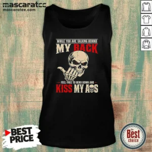 Hot While You Are Talking Behind My Back Feel Free To Bend Down And Kiss My Ass Tank Top