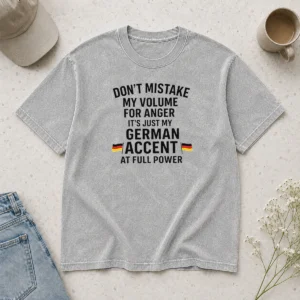 Nice Dont Mistake My Volume For Anger Its Just My German Accent At Full Power Washed T-Shirt