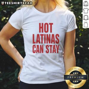 Good Trump Hot Latinas Can Stay Ladies Shirt featuring a bold design for confident women.