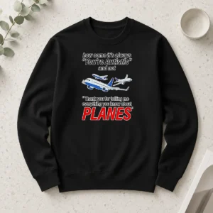 Awesome How Come It'S Always You'Re Autistic And Not Thank You For Telling Me Everything You Know About Planes Long Sleeve Shirt