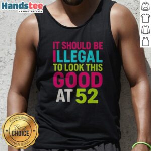 Pretty It Should Be Illegal To Look This Good At 52 Birthday Celebration Tank top featuring a vibrant design.