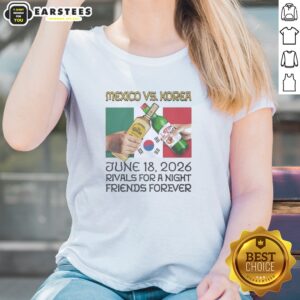 Hot Mexico Vs Korea Rivals For A Night Friends Forever Ladies Shirt featuring bold graphic on a comfortable fitted tee