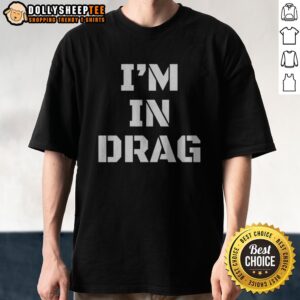 Pretty I'M In Drag Text Funny Shirt featuring bold typography on a comfortable fabric.