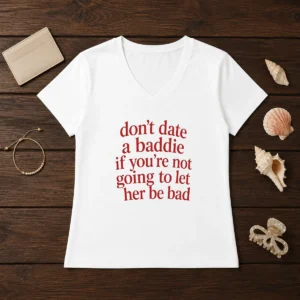 Funny Dont Date A Baddie If Youre Not Going To Let Her Be Bad V Neck Shirt in black, short sleeve casual top with bold white text