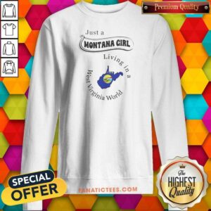 Pretty Just A Montana Girl Living In A West Virginia World sweatshirt optimized on sweatshirt optimized