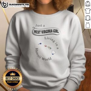 Official To Just A West Virginia Girl Living In A Hawaii World Sweashirt in soft fabric with bold text design