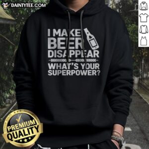 Pretty I Make Beer Disappear What'S Your Superpower Hoodie featuring a fun beer-themed graphic