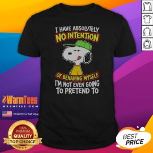 Official Snoopy Peanuts I Have Absolutely No Intention Of Behaving Myself I'M Not shirt featuring a playful Snoopy graphic.