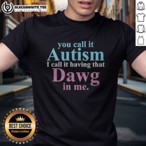 Top You Call It Autism I Call It Having That Dawg In Me Shirt, casual short-sleeve tee with bold text design