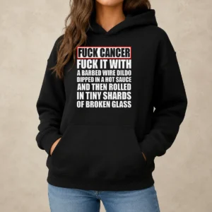 Pretty Fck Cancer Fck It With A Barbed Wire Dildo Dipped In Hot Sauce Hoodie