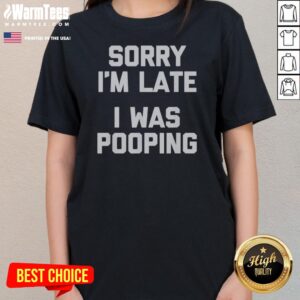 Top Sorry I Am Late I Was Pooping ladies tee in vibrant colors and comfortable fit