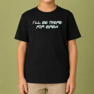 Top I'Ll Be There For Brew Kids T-Shirt