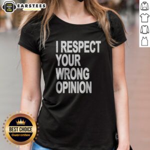 Premium I Respect Your Wrong Opinion ladies shirt in soft fabric with relaxed fit and short sleeves