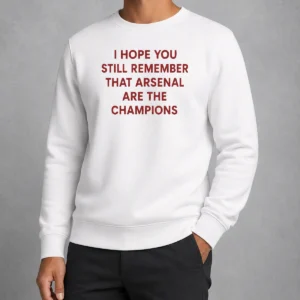 Hot I Hope You Still Remember That Arsenal Are The Champions Sweater in red, crewneck style with bold white text