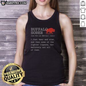 Pretty Buffalo Sober 1 Just Beer And Wine And Then Some Of The Lighter Liquors But Defintely Not All Of Them Shirt - Image 5