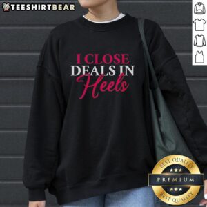 Awesome I Close Deals In Heels Sweatshirt featuring stylish design and bold lettering, perfect for confident professionals.