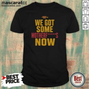 Nice Washington Commanders We Got Some Motherfuckers Now NFL Fan Apparel Cotton shirt optimized for fans