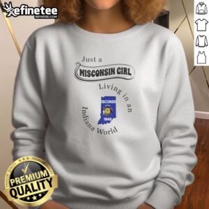 Original Just A Wisconsin Girl Living In An Indiana World State Map sweatshirt featuring a cozy crewneck design with state map graphic