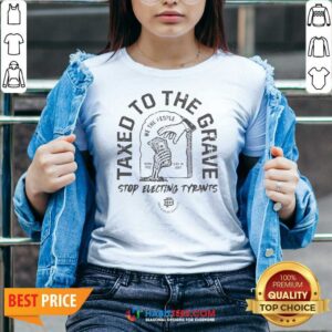 Official Taxed To The Grave Stop Electing Tyrants Born Free Died In Debt Skeleton Hand v neck optimized design on a v neck shirt