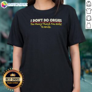 Awesome I Don'T Do Orgies Too Many Thank You Notes To Write Ladies Shirt