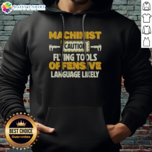Official Machinist Caution Flying Tools Offensive Language Likely Hobby Hoodie displayed on a neutral background.