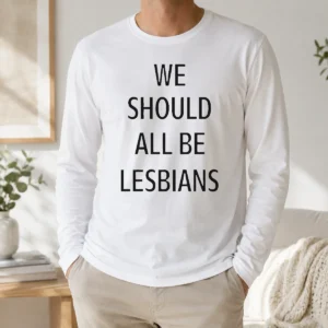 Nice We Should All Be Lesbians Quote Long Sleeve Shirt