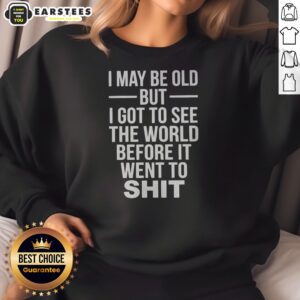 Official I May Be Old But I Got To See The World Before It Went Downhill sweatshirt in charcoal gray, displayed on a flat lay background