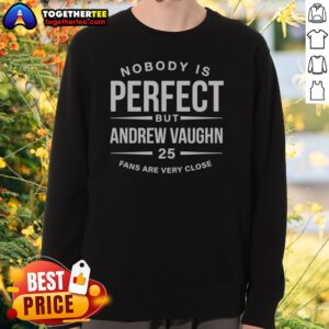 Original Andrew Vaughn Chicago White Sox MLB Nobody Is Perfect But Andrew Vaughn Sweatshirt